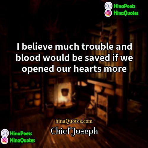 Chief Joseph Quotes | I believe much trouble and blood would